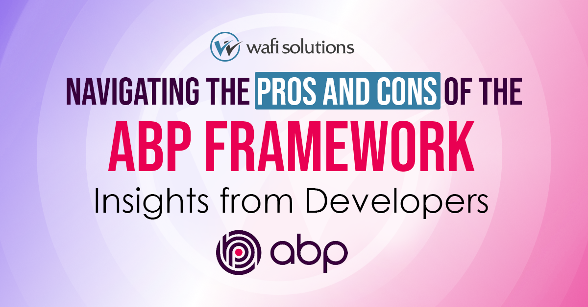 Navigating the Pros and Cons of the ABP Framework: Insights from Developers