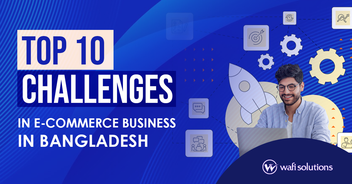 Top 10 Challenges in E-Commerce Business in Bangladesh